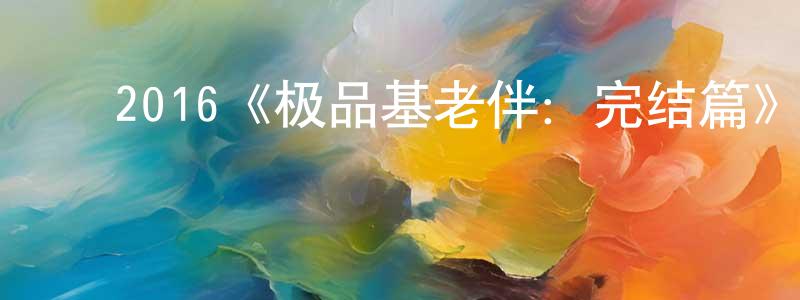 影视迷陈中原的个人博客,2016《极品基老伴:完结篇》完整版电影/在线观看/百度云-美剧天堂